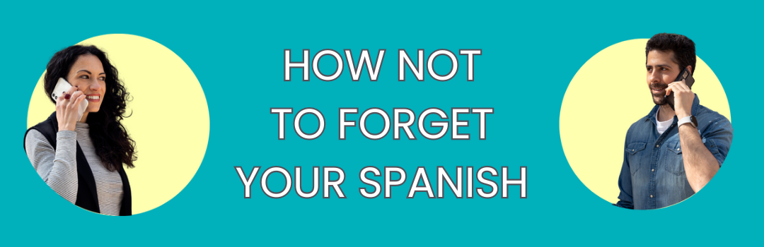 HOW NOT TO FORGET YOUR SPANISH